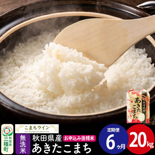 《定期便6ヶ月》【無洗米】あきたこまち 20kg 秋田県産 令和7年産  こまちライン