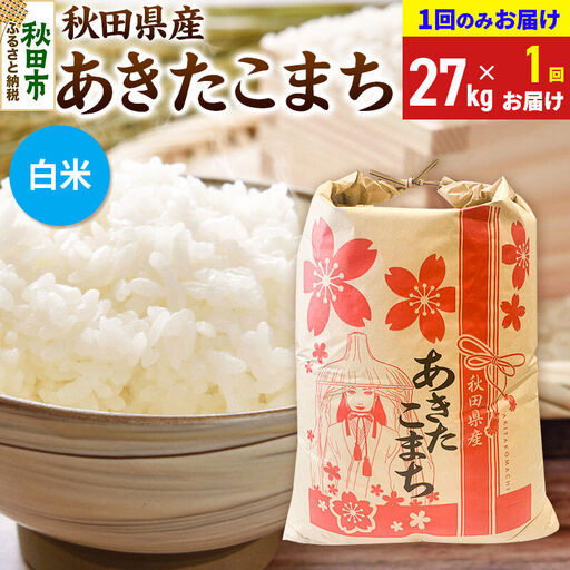 《令和8年産》あきたこまち 27kg【1回のみお届け】【白米】秋田県産 こまちライン