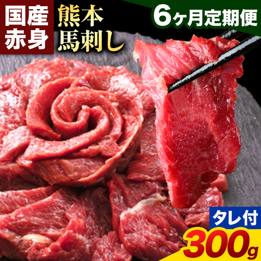【6ヶ月定期便】馬刺し 赤身 馬刺し 300g 【純 国産 熊本 肥育】 たっぷり タレ付き 生食用 冷凍《お申込み翌月から出荷》送料無料