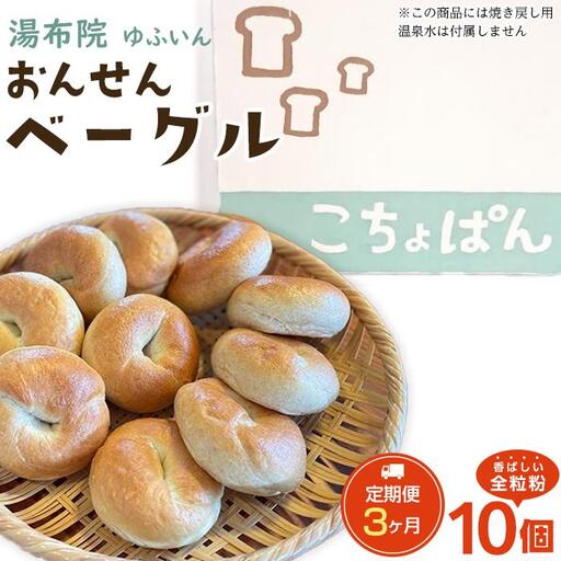 [定期便 3か月]おんせんベーグル[香ばしい全粒粉10個!]〜ゆふいんの汲みたて温泉水を使ったつるつるもちもちのベーグル〜