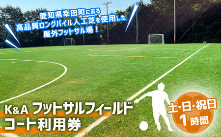 K&A フットサルフィールド 1時間 コート利用券(土曜日・日曜日・祝日) | 屋外 コート レンタル フットサル スポーツ 愛知県 幸田町 送料無料