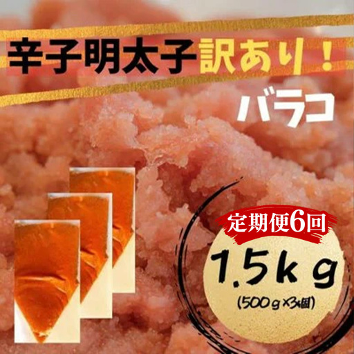 【定期便全6回】辛子明太子　訳あり！（バラコLM）1.5ｋｇ（500g×3個）【明太子 明太 めんたいこ 辛子明太子 訳あり バラコ バラ子 有色 卵 海鮮 魚介類 博多名物 魚介 人気 おすすめ 福岡 冷凍 おかず 筑前町 送料無料 FL106】