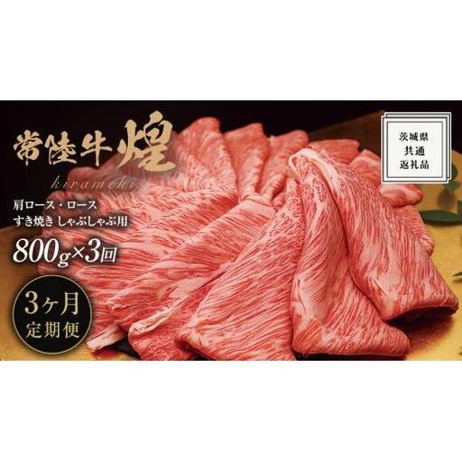 【 3ヶ月定期便 】【 常陸牛 】 煌 肩ロース ・ ロース すき焼き しゃぶしゃぶ用 800g ≪化粧箱 入り≫ ( 茨城県共通返礼品 )