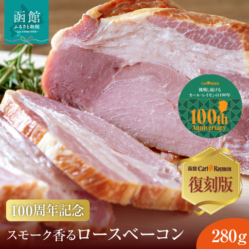 [100周年記念] 函館 カール・レイモン 復刻版 スモーク 香る ロース ベーコン 280g 懐かしい味 スモークロース ロース肉 赤身 しっとり 食感 旨み 凝縮 奥深い 味わい おつまみ 酒の肴 豚肉 肉 加工品 ご当地グルメ お取り寄せ 北海道 函館市 送料無料 _HD033-010