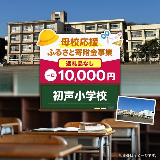 【 母校応援 ふるさと 寄附金 事業 】 （ 返礼品なし ） 初声小学校 （ 10,000円 ） MS-10000-7 返礼品無 応援