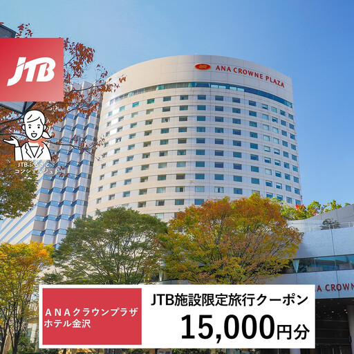 ＡＮＡクラウンプラザホテル金沢　JTB施設限定クーポン15,000円分（JTBふるさとトラベルコンシェルジュでのご予約限定）