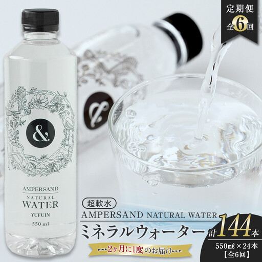 ＜２か月に１度のお届け！全６回 定期便＞AMPERSAND NATURAL WATER 550ml×24本（ミネラルウォーター）｜ 水 超軟水