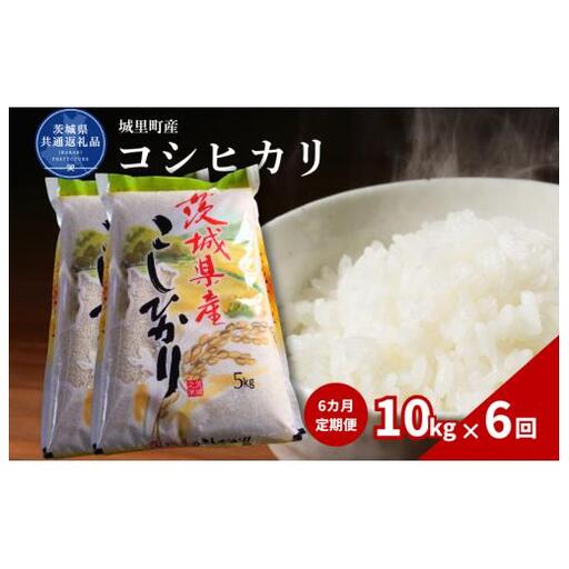 【6カ月定期便】コシヒカリ 10kg（茨城県共通返礼品・城里町産） / 米 こめ コメ お米 おこめ コシヒカリ こしひかり 白米 精米 ごはん ご飯 令和7年産 10kg 定期便 茨城県 城里町 利根町