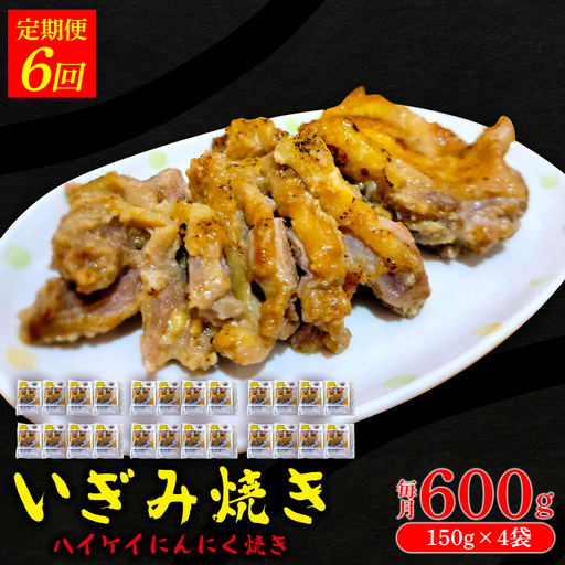 【定期便：6回】いぎみ焼き（ハイケイにんにく焼き）600g（150g×4袋） 沖縄 大宜味村 親鳥 鶏肉 チキン ニンニク 600g ふるさと納税 送料無料 ご当地 お取り寄せ 人気 つまみ ジューシー プレゼント 自分用 定期便 定期6回
