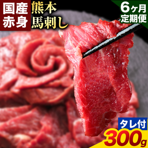 【6ヶ月定期便】赤身馬刺し 300g【純国産熊本肥育】生食用 冷凍 専用馬刺しタレ付き《お申込み翌月から出荷》熊本県 南関町 馬刺し 赤身