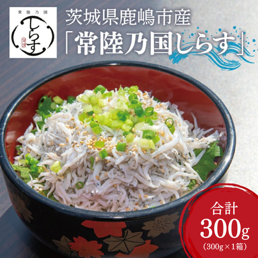 [ しらす ] 釜揚げしらす 300g 「常陸乃国しらす」 ブランド