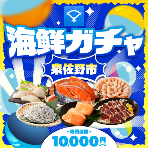 【期間限定】泉佐野 海鮮ガチャ（寄附10,000円コース）