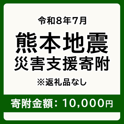 令和8年7月 熊本地方地震 災害支援寄附【災害応援寄附金】 (寄附金額：10,000円)【返礼品なし】※被災地のため、赤い羽根の共同募金会に当災害の支援金としてお預けします｜ 地震 災害 復興 支援 寄附 寄付