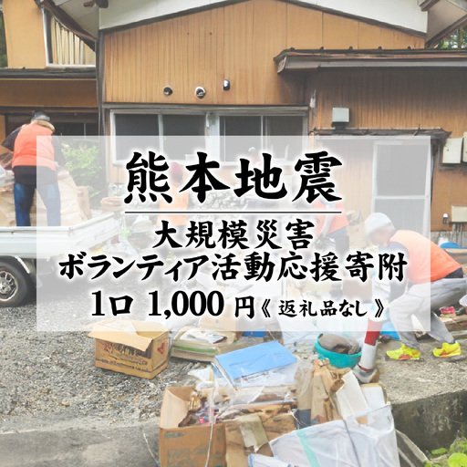 【返礼品なし】熊本地震 大規模災害ボランティア活動応援寄附 1口 1,000円 / 寄附 寄付 寄附のみ 支援