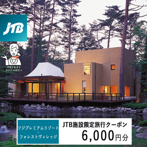 フジプレミアムリゾート・フォレストヴィレッジ JTB施設限定クーポン6,000円分(JTBふるさとトラベルコンシェルジュでのご予約限定)