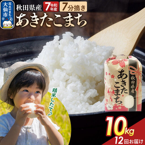 《定期便12ヶ月》【7分搗き】あきたこまち 10kg（5kg×2） 秋田県産 令和7年産 こまちライン 秋田県 大仙市産
