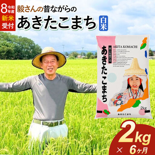＜令和8年産 新米受付＞《定期便6ヶ月》米 毅さんの昔ながらの あきたこまち【白米】2kg
