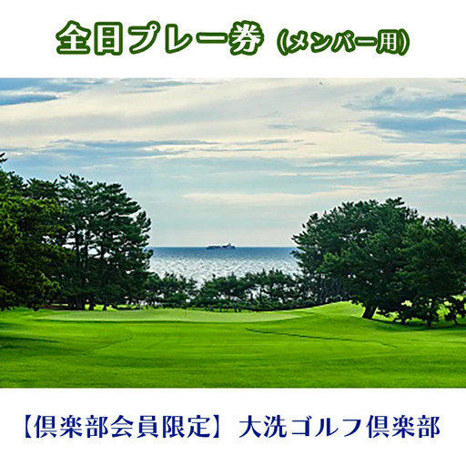 【倶楽部会員限定】 大洗ゴルフ倶楽部 全日プレー券 (メンバー用) ゴルフ場 利用券_AT001