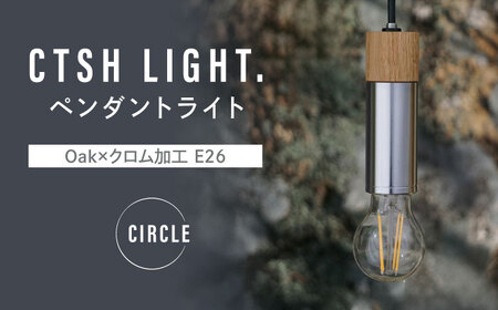 CTSH LIGHT. ペンダントライト CIRCLE[Oak×クロム加工 E26] 瑞浪市 / ジオニック 照明器具 ソケット 鉄 木製 シルバー [AZBQ048]