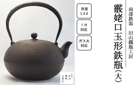 霰姥口玉形鉄瓶 (大)[田山鐵瓶工房]/ 南部鉄器 鉄器 工芸 工芸品 伝統工芸品 伝統 現代の名工 献上品 鉄瓶 IH対応 オール熱源 IH ih ガス 直火 やかん ケトル 鉄分補給 鉄分 日本製 錆止め さび止め 金気止め 日用品 1400ml 1400ml 1.4 1.4L ギフト お祝い 急須 茶器