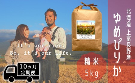 ◆10ヵ月連続定期便◆ゆめぴりか 精米 5kg /北海道 上富良野産 ～It's Our Rice～ お米 白米 ライス ご飯 ブランド米 銘柄米 お弁当 おにぎり 北海道産 食卓 産地直送 複数回 お届け 
