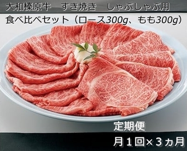 定期便 ３ヶ月 A5 大和 榛原牛 すき焼き しゃぶしゃぶ 食べ比べ セット（ ロース もも 各 300g ）冷凍 月１回 ／ うし源本店 ふるさと納税 黒毛和牛 父の日 奈良県 宇陀市 お中元 贈答用 贈り物 暑中見舞い お土産 お歳暮 内祝いまとめ買い 美味しい部位 