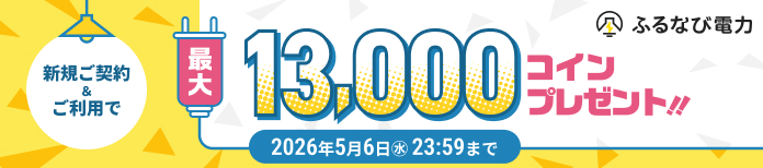 新規ご契約＆ご利用で 最大13,000コインプレゼント！ 2026年5月6日（水）23:59まで