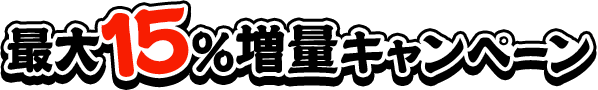 最大15%即増量キャンペーン