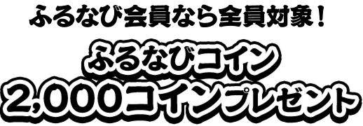 ふるなび会員なら全員対象！　ふるなびコイン2,000コインプレゼント