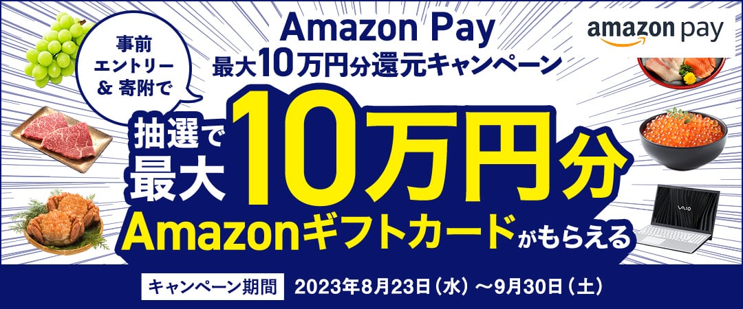 Amazon Pay 最大10万円分還元キャンペーン 事前エントリー&寄附で抽選で最大10万円分Amazonギフトカードがもらえる キャンペーン期間：2023年8月23日（水）～2023年9月30日（土）