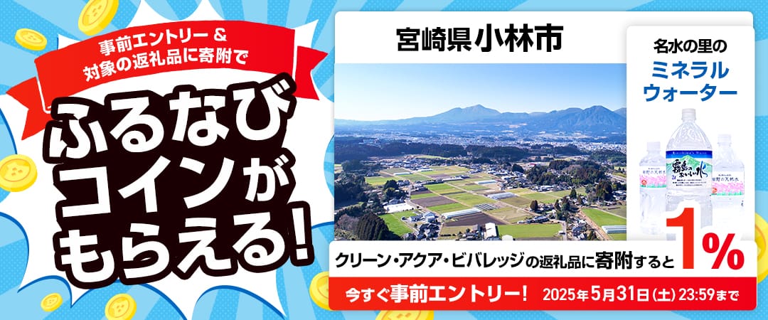 事前エントリー＆宮崎県小林市で取り扱うクリーン・アクア・ビバレッジの返礼品への寄附で1%分のふるなびコインがもらえる！ 今すぐ事前エントリー！ 2025年5月31日 23:59まで