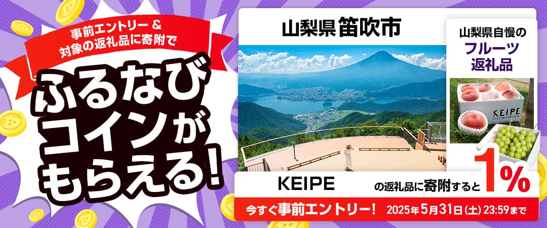 事前エントリー＆山梨県笛吹市で取り扱うKEIPEの返礼品への寄附で1%分のふるなびコインがもらえる！ 今すぐ事前エントリー！ 2025年5月31日 23:59まで