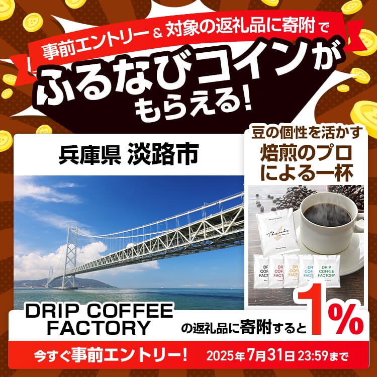 事前エントリー＆兵庫県淡路市で取り扱うDRIP COFFEE FACTORYの返礼品への寄附で1%分のふるなびコインがもらえる！ 今すぐ事前エントリー！ 2025年7月31日 23:59まで