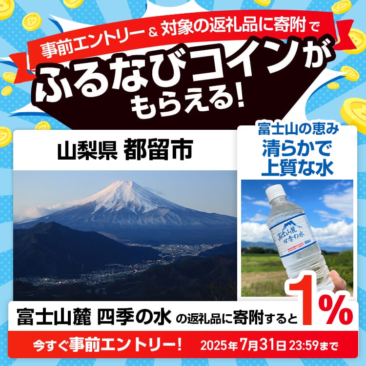 事前エントリー＆山梨県都留市で取り扱う富士山麓 四季の水の返礼品への寄附で1%分のふるなびコインがもらえる！ 今すぐ事前エントリー！ 2025年7月31日 23:59まで