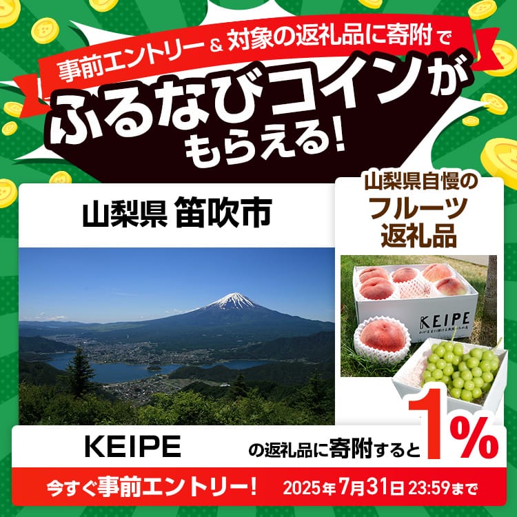 事前エントリー＆山梨県笛吹市で取り扱うKEIPE株式会社の返礼品への寄附で1%分のふるなびコインがもらえる！ 今すぐ事前エントリー！ 2025年7月31日 23:59まで