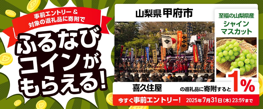 事前エントリー＆山梨県甲府市で取り扱う喜久住屋の返礼品への寄附で1%分のふるなびコインがもらえる！ 今すぐ事前エントリー！ 2025年7月31日 23:59まで