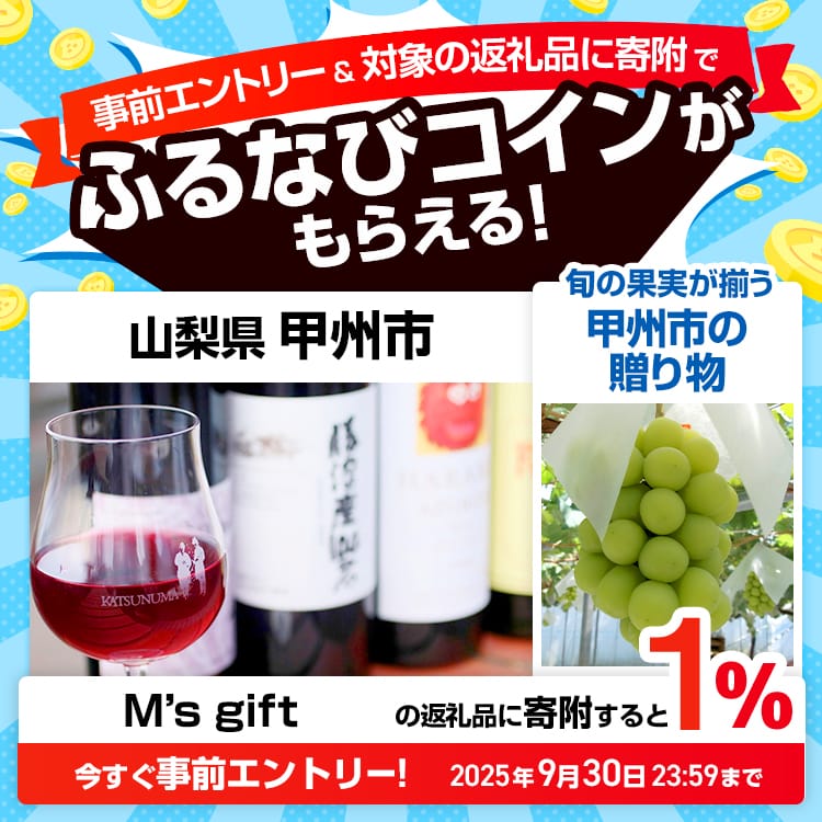 事前エントリー＆山梨県甲州市で取り扱うM’s giftの返礼品への寄附で1%分のふるなびコインがもらえる！ 今すぐ事前エントリー！ 2025年9月30日 23:59まで