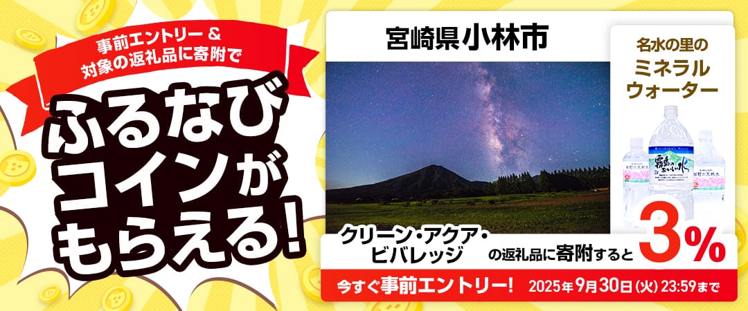 事前エントリー＆宮崎県小林市で取り扱うクリーン・アクア・ビバレッジの返礼品への寄附で3%分のふるなびコインがもらえる！ 今すぐ事前エントリー！ 2025年9月30日 23:59まで