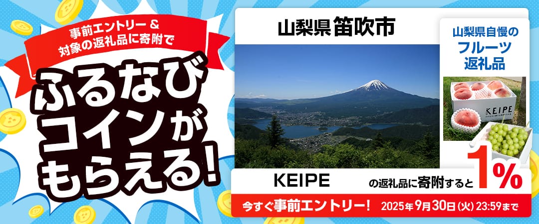 事前エントリー＆山梨県笛吹市で取り扱うKEIPE株式会社の返礼品への寄附で1%分のふるなびコインがもらえる！ 今すぐ事前エントリー！ 2025年9月30日 23:59まで