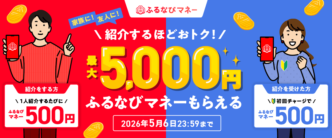 家族に！友人に！紹介するほどおトク！最大5,000円ふるなびマネーもらえる 2026年5月6日23:59まで