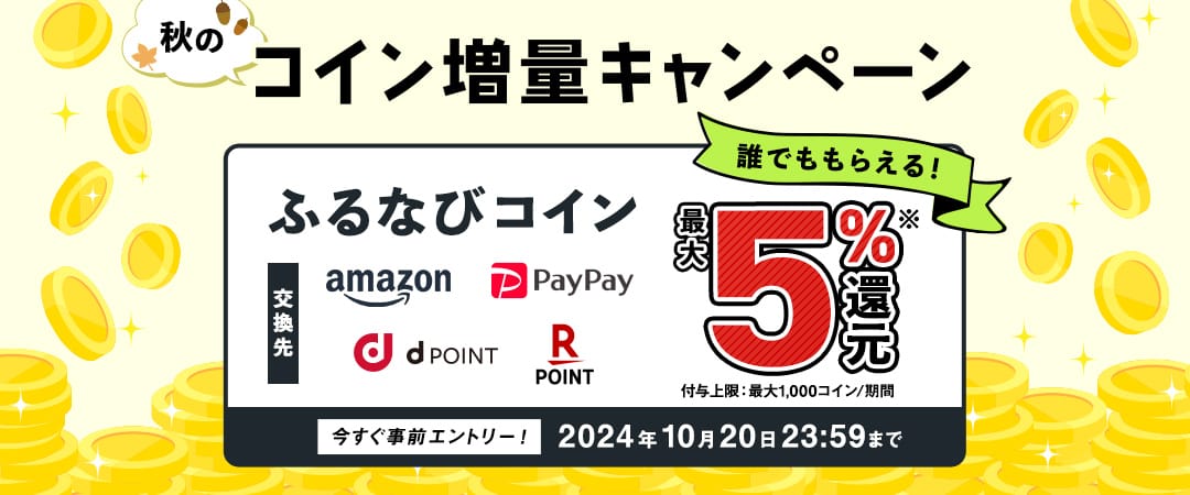 最大5%分還元！誰でももらえる！2024秋のふるなびコイン増量キャンペーン 今すぐ事前エントリー！ 2024年10月20日 23:59まで