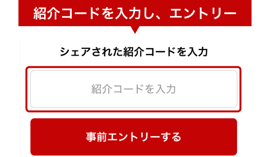本ページにシェアされた紹介コードを入力し、事前エントリーボタンを押す