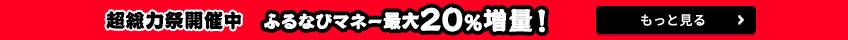 超総力祭開催中　ふるなびマネー最大20％増量！