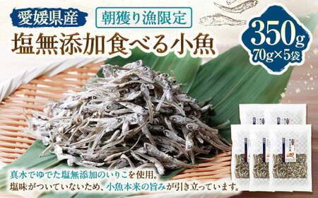 愛媛県産 朝獲り漁限定 塩無添加食べる小魚[5袋] 計約350g いりこ かたくちいわし 小魚 魚 食品 加工品 おやつ カルシウム 愛媛県 常温 (897)