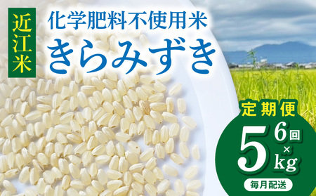 [令和8年度産] 先行予約 近江米『きらみずき』 化学肥料不使用米 5キロ×6回定期便(鮮度保持袋)