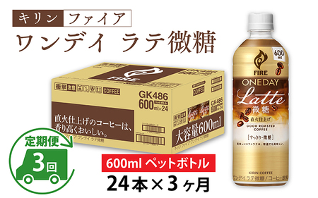 [定期便][毎月3回]キリン ファイア ワンデイ ラテ微糖 600ml ペットボトル × 24本 × 3ヶ月