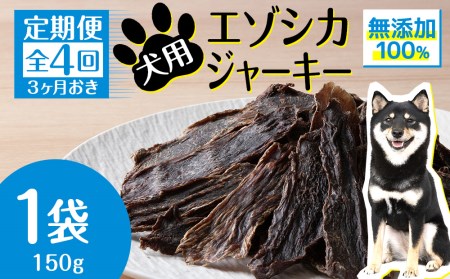 定期便 全4回 お楽しみ 犬 おやつ 無添加 国産 エゾ鹿肉 ジャーキー (150g) 犬用 トリーツ ペットフード ドッグフード 干肉 エゾシカ 北海道ふるさと納税