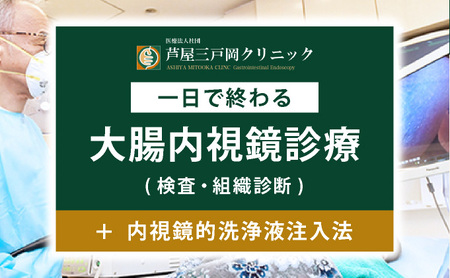 1日で終わる 大腸内視鏡診療(内視鏡的洗浄液注入法プラン) (日帰り) 1名様[芦屋三戸岡クリニック]消化器内視鏡専門クリニック 大腸検査 内視鏡検査 大腸がん 大腸ポリープ などの 早期発見 早期対策 早期治療 健康 カウンセリング