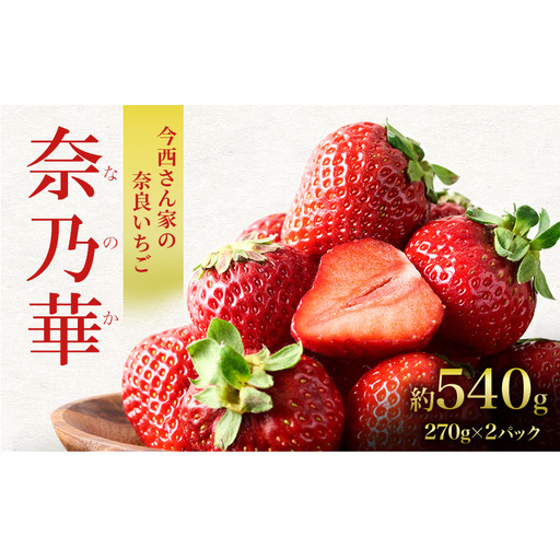 先行予約 いちご 奈良県産 奈乃華 約540g 270g×2パック 今西さん家の奈良いちご 冷蔵配送 なのか フルーツ 果物 旬 糖度 産地直送 農家直送 お取り寄せ おやつ デザート 苺 冷蔵 奈良 大和郡山市