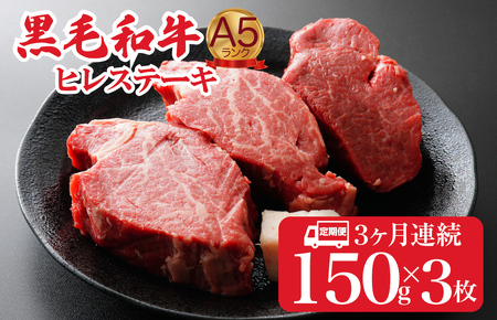 [全3回定期便]黒毛和牛 A5ランク ヒレステーキ 150gx3枚 計450g 冷蔵 ヒレ定期便 ヒレ ヒレステーキ ヒレステーキ 和牛定期便 黒毛和牛 贅沢